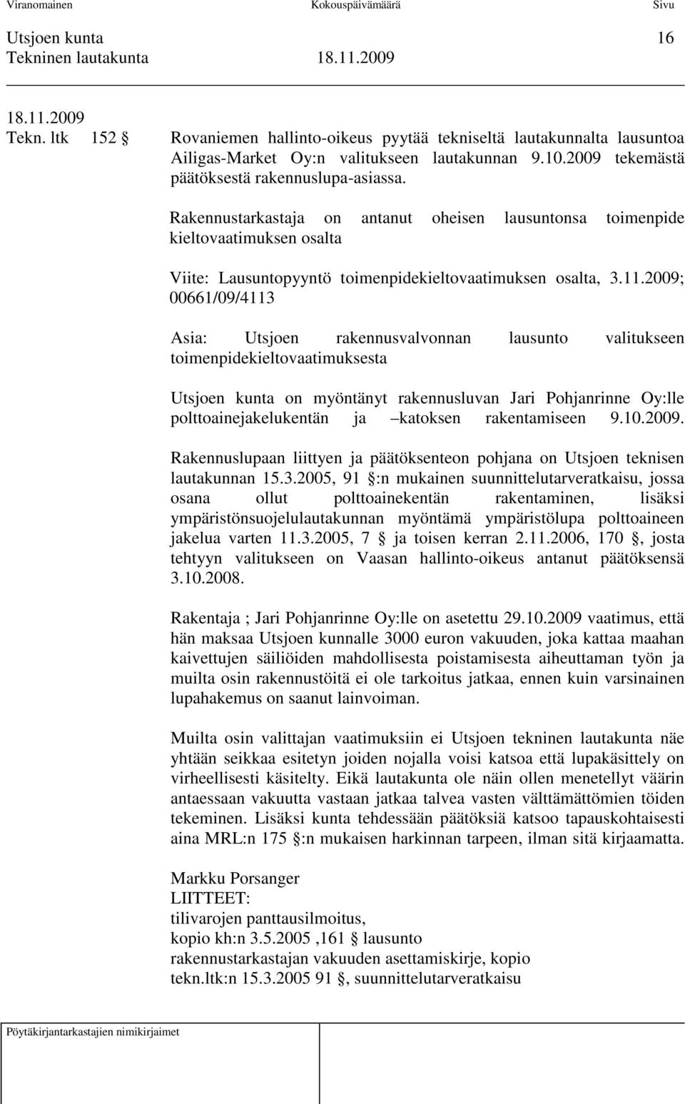 2009; 00661/09/4113 Asia: Utsjoen rakennusvalvonnan lausunto valitukseen toimenpidekieltovaatimuksesta Utsjoen kunta on myöntänyt rakennusluvan Jari Pohjanrinne Oy:lle polttoainejakelukentän ja