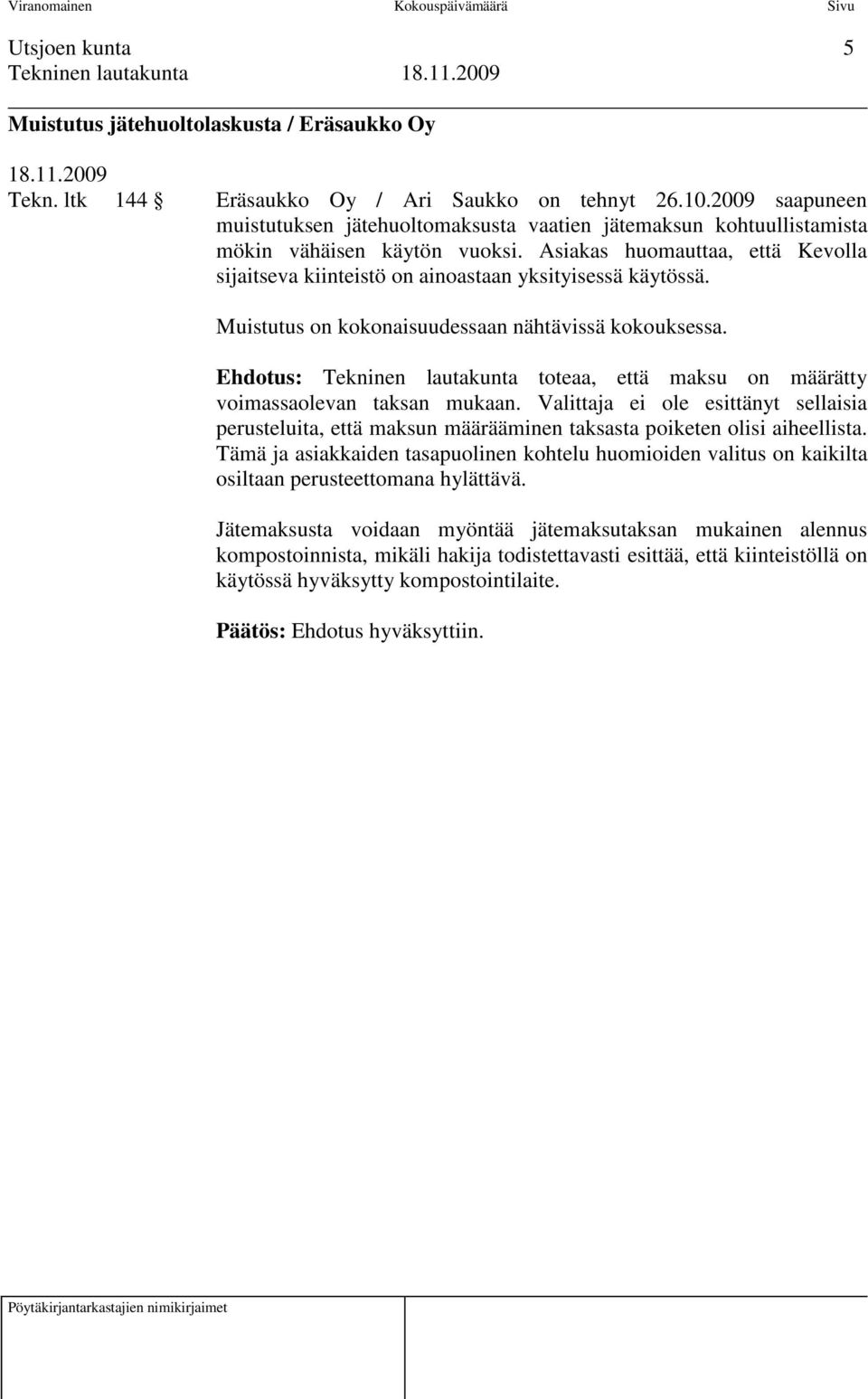 Asiakas huomauttaa, että Kevolla sijaitseva kiinteistö on ainoastaan yksityisessä käytössä. Muistutus on kokonaisuudessaan nähtävissä kokouksessa.