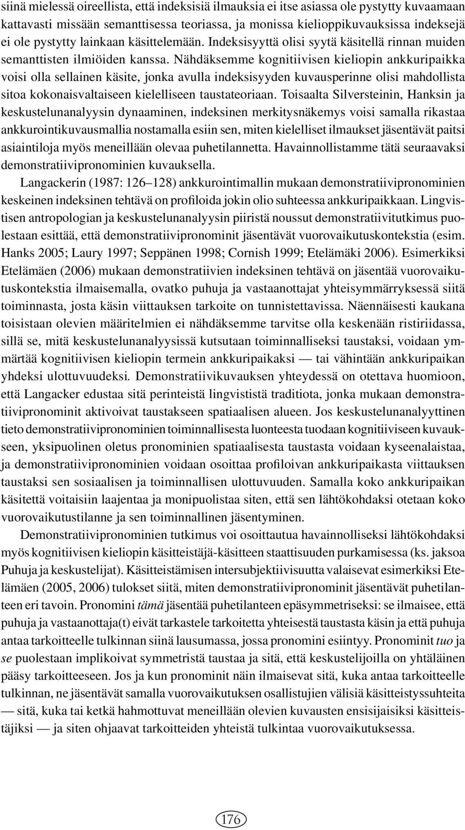 Nähdäksemme kognitiivisen kieliopin ankkuripaikka voisi olla sellainen käsite, jonka avulla indeksisyyden kuvausperinne olisi mahdollista sitoa kokonaisvaltaiseen kielelliseen taustateoriaan.