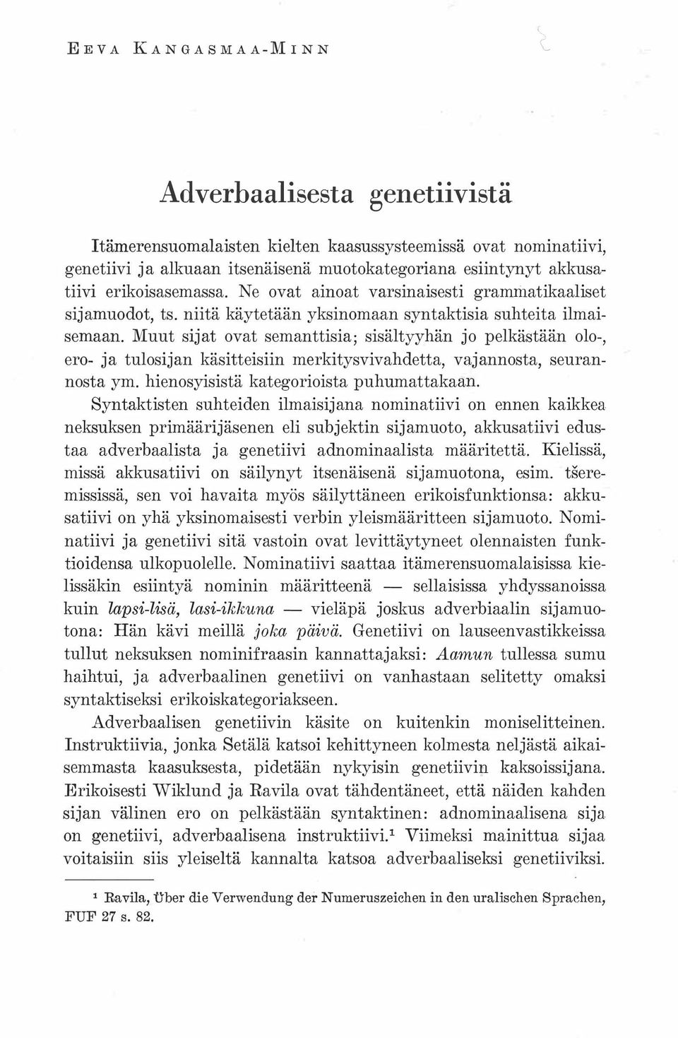 Muut sijat ovat semanttisia; sisältyyhän jo pelkästään olo-, ero- ja tulosijan käsitteisiin merkitysvivahdetta, vajannosta, seurannosta ym. hienosyisistä kategorioista puhumattakaan.