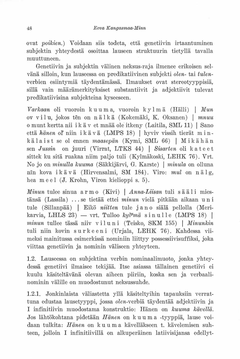 Ilmaukset ovat stereotyyppisiä, sillä vain määrämerkityksiset substantiivit ja predikatiivisina subjekteina kyseeseen.