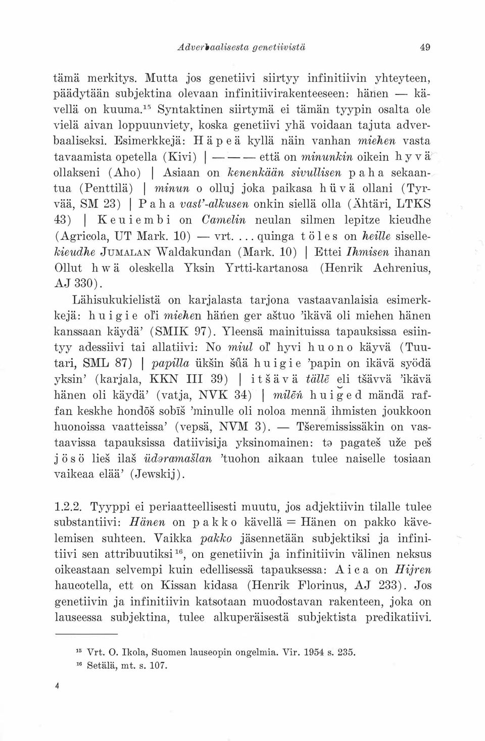 Esimerkkejä: Häpeä kyllä näin vanhan miehen vasta tavaamista opetella (Kivi) 1 ---että on minunkin oikein hyvä' ollakseni (Aho) 1 Asiaan on kenenkään sivullisen p a h a sekaantua (Penttilä) 1 minun o