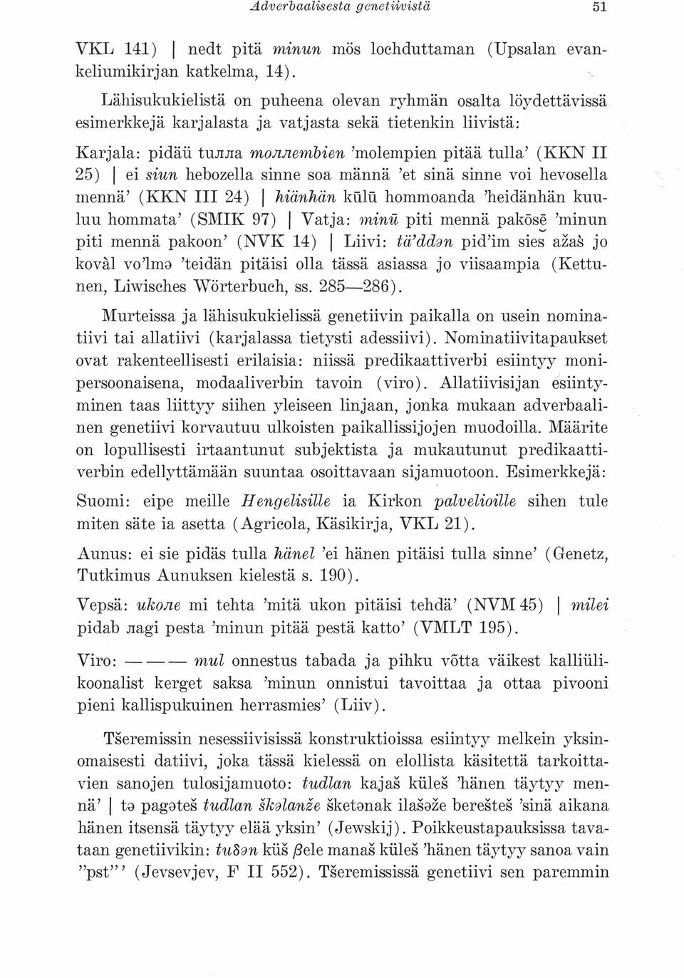 ei siun hebozella sinne soa männä 'et sinä sinne voi hevosella mennä' (KKN III 24) 1 hiänhän kiilii hommoanda 'heidänhän kuuluu hommata' (SMIK 97) 1 Vatja: minu piti mennä paköse 'minun piti mennä