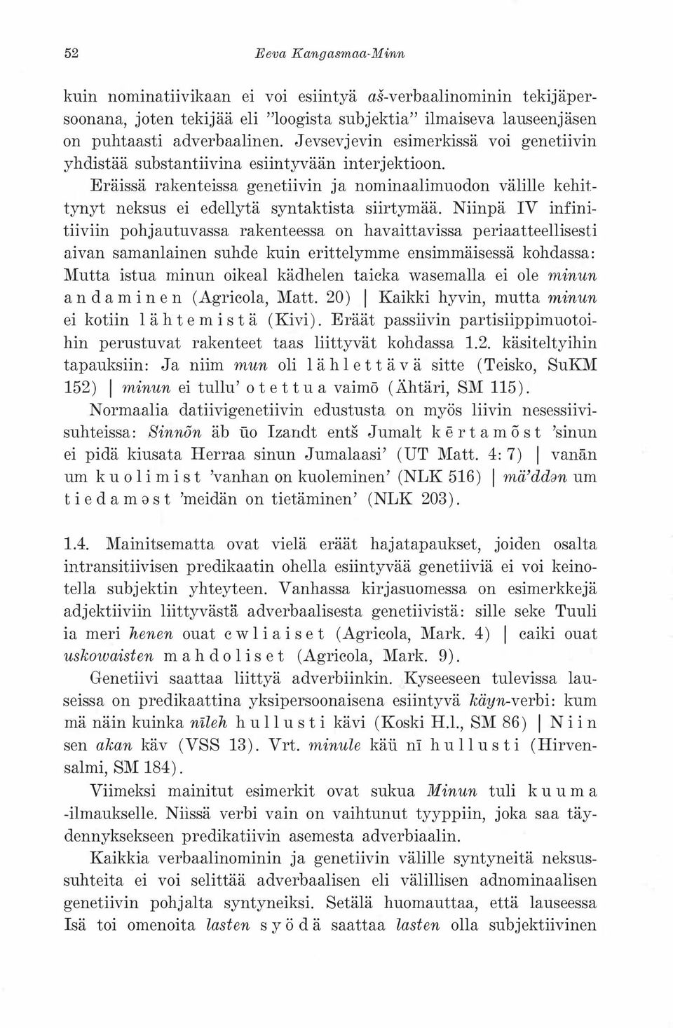 Niinpä IV infinitiiviin pohjautuvassa rakenteessa on havaittavissa periaatteellisesti aivan samanlainen suhde kuin erittelymme ensimmäisessä kohdassa: Mutta istua minun oikeal kädhelen taieka