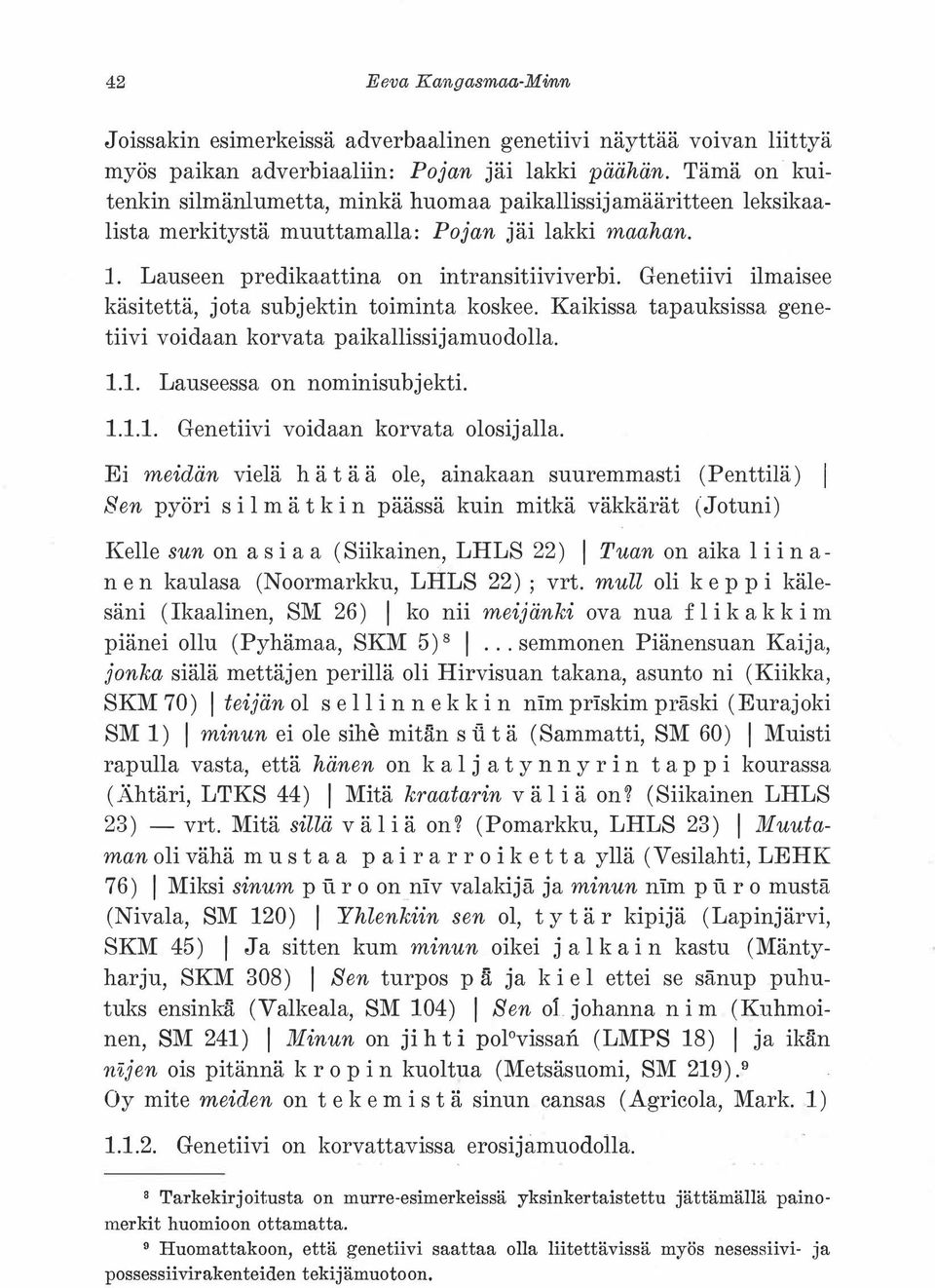 Genetiivi ilmaisee käsitettä, jota subjektin toiminta koskee. Kaikissa tapauksissa genetiivi voidaan korvata paikallissijamuodolla. 1.1. Lauseessa on nominisubjekti. 1.1.1. Genetiivi voidaan korvata olosijalla.