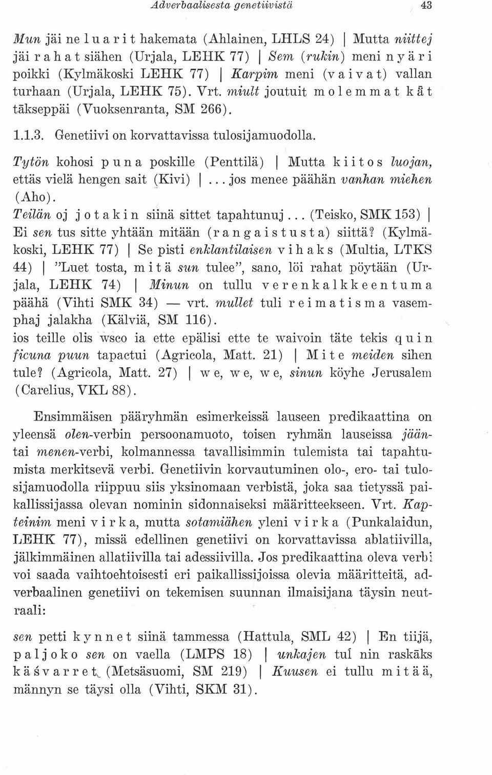 Tytön kohosi puna poskille (Penttilä) 1 Mutta kiitos luojan, ettäs vielä hengen sait Kivi) 1... jos menee päähän vanhan miehen (Aho). Teilän oj j o ta k i n siinä sittet tapahtunuj.