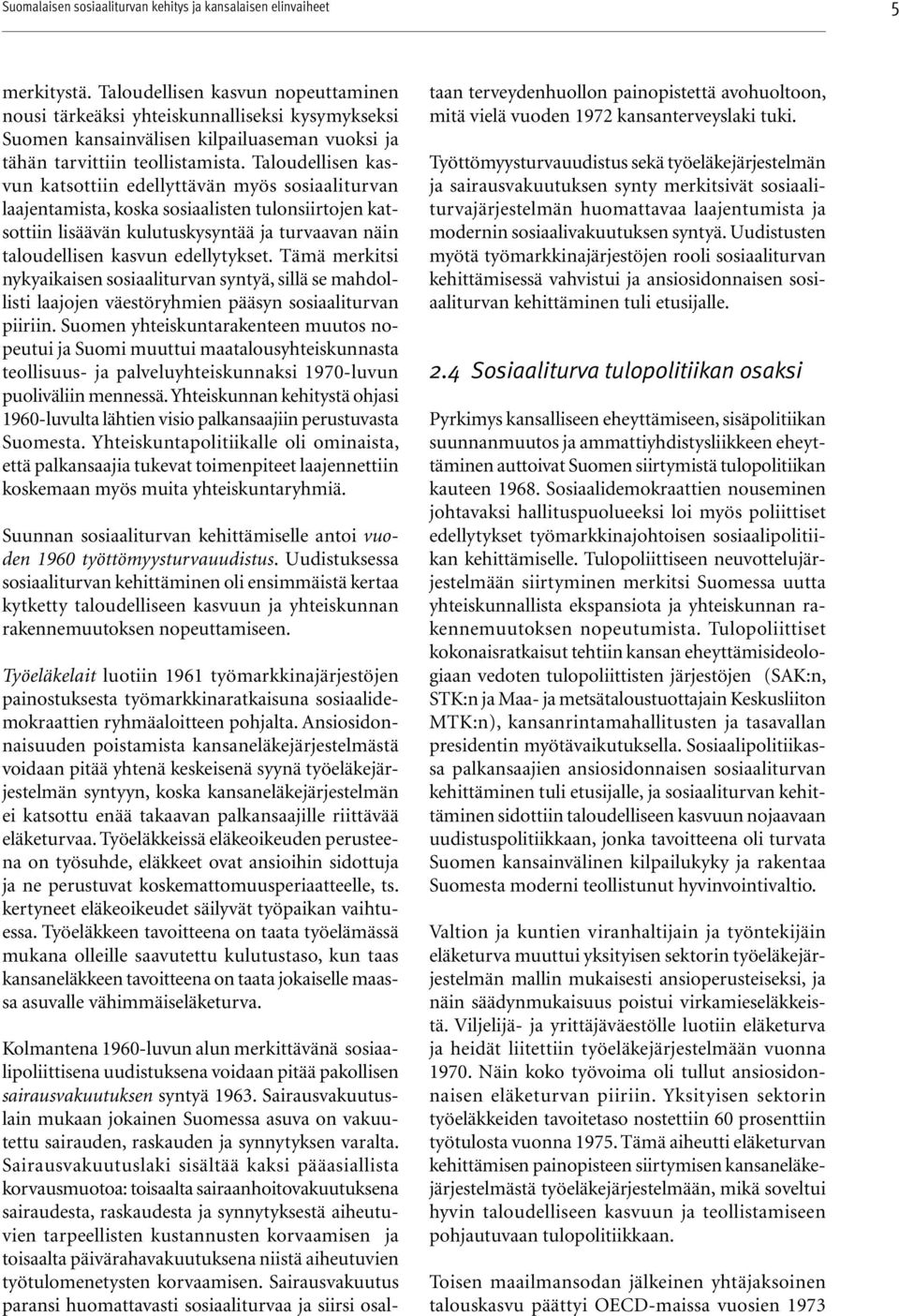 Taloudellisen kasvun katsottiin edellyttävän myös sosiaaliturvan laajentamista, koska sosiaalisten tulonsiirtojen katsottiin lisäävän kulutuskysyntää ja turvaavan näin taloudellisen kasvun