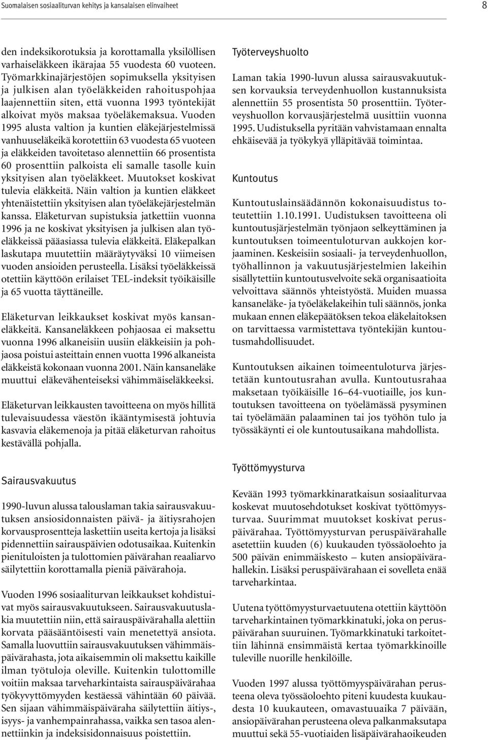 Vuoden 1995 alusta valtion ja kuntien eläkejärjestelmissä vanhuuseläkeikä korotettiin 63 vuodesta 65 vuoteen ja eläkkeiden tavoitetaso alennettiin 66 prosentista 60 prosenttiin palkoista eli samalle