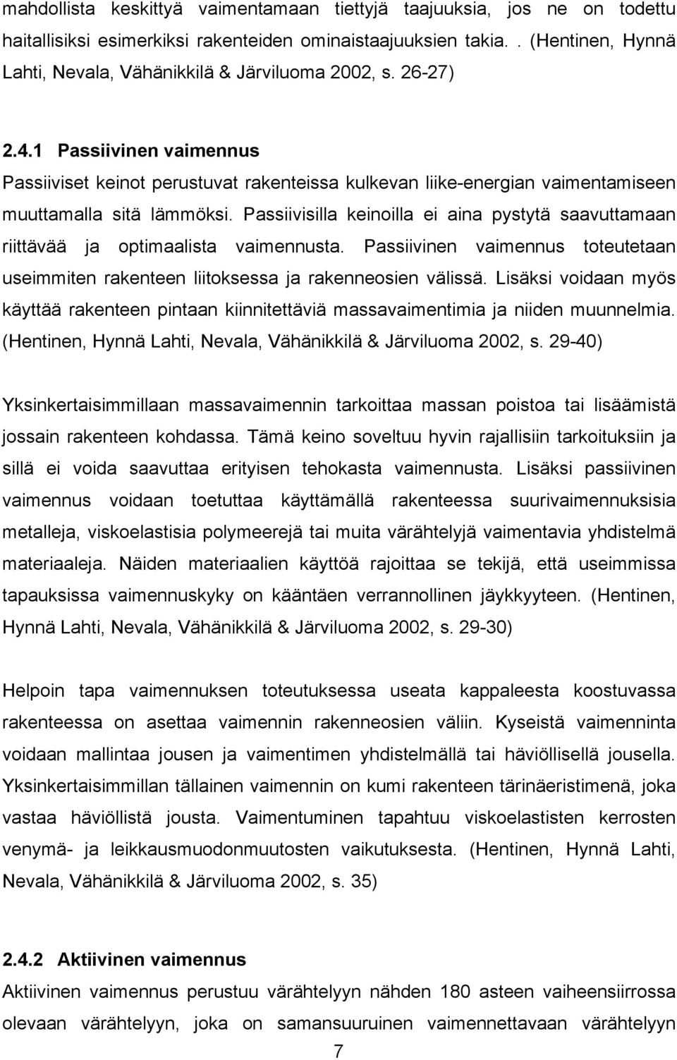 1 Passiivinen vaimennus Passiiviset keinot perustuvat rakenteissa kulkevan liike-energian vaimentamiseen muuttamalla sitä lämmöksi.