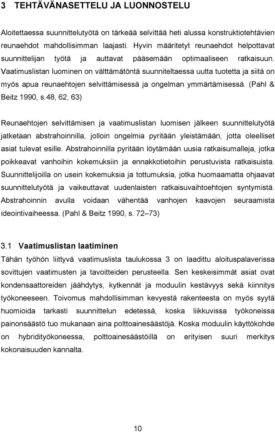 Vaatimuslistan luominen on välttämätöntä suunniteltaessa uutta tuotetta ja siitä on myös apua reunaehtojen selvittämisessä ja ongelman ymmärtämisessä. (Pahl & Beitz 1990, s.