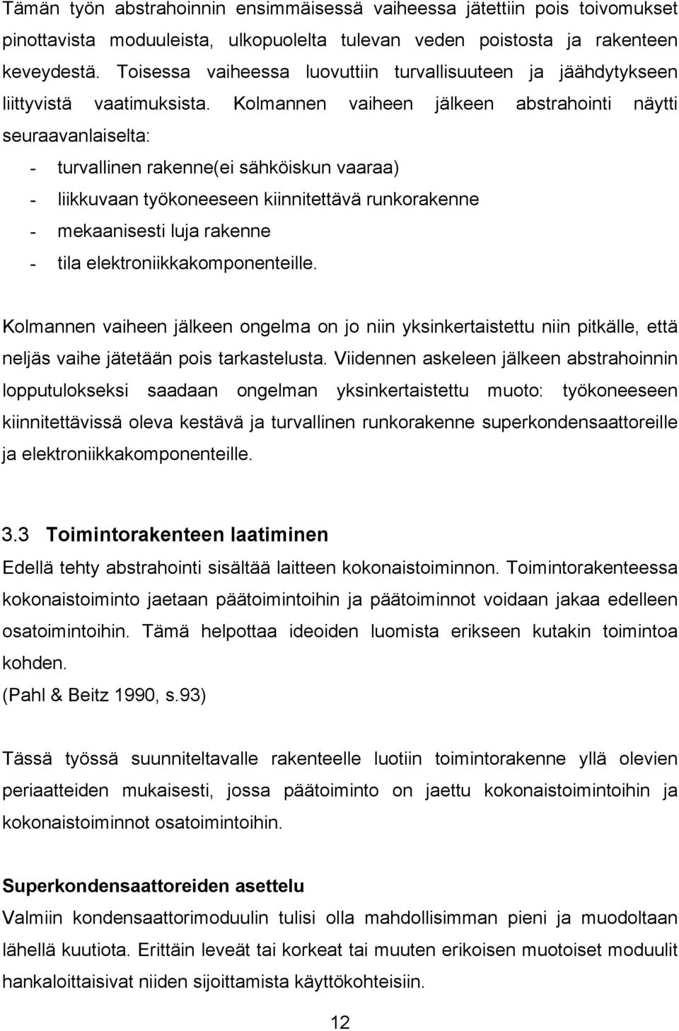 Kolmannen vaiheen jälkeen abstrahointi näytti seuraavanlaiselta: - turvallinen rakenne(ei sähköiskun vaaraa) - liikkuvaan työkoneeseen kiinnitettävä runkorakenne - mekaanisesti luja rakenne - tila