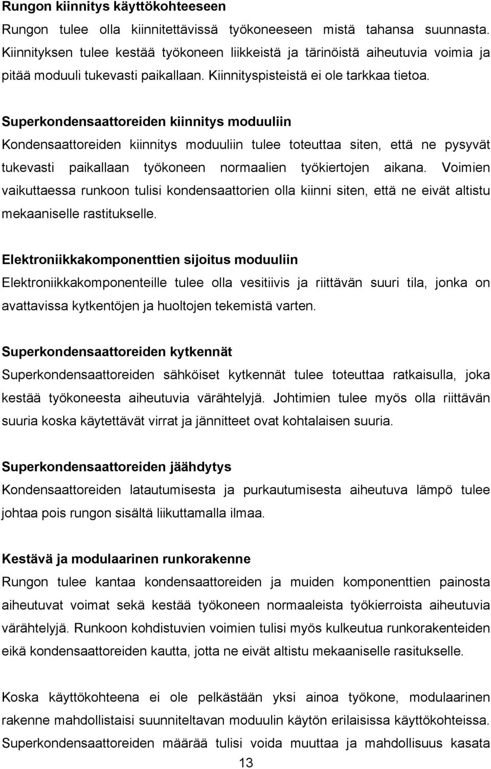 Superkondensaattoreiden kiinnitys moduuliin Kondensaattoreiden kiinnitys moduuliin tulee toteuttaa siten, että ne pysyvät tukevasti paikallaan työkoneen normaalien työkiertojen aikana.