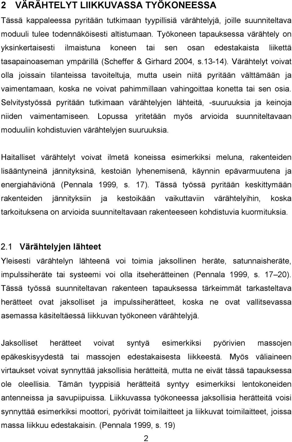 Värähtelyt voivat olla joissain tilanteissa tavoiteltuja, mutta usein niitä pyritään välttämään ja vaimentamaan, koska ne voivat pahimmillaan vahingoittaa konetta tai sen osia.