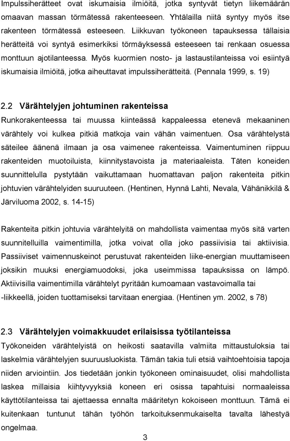 Myös kuormien nosto- ja lastaustilanteissa voi esiintyä iskumaisia ilmiöitä, jotka aiheuttavat impulssiherätteitä. (Pennala 1999, s. 19) 2.