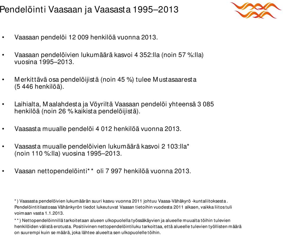 Vaasasta muualle pendelöi 4 012 henkilöä vuonna 2013. Vaasasta muualle pendelöivien lukumäärä kasvoi 2 103:lla* (noin 110 %:lla) vuosina 1995 2013.