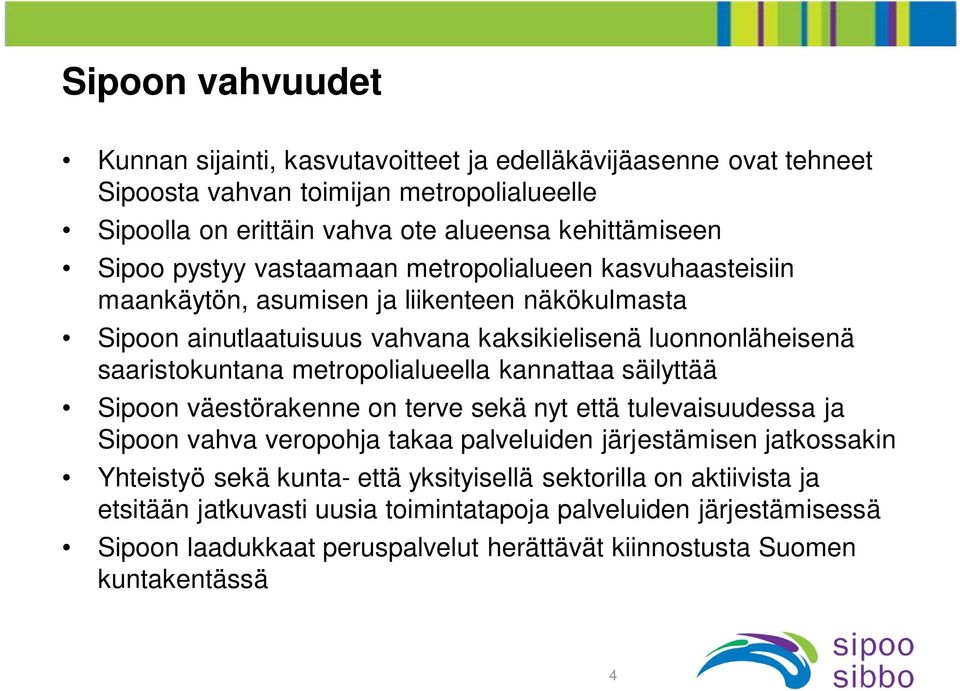 metropolialueella kannattaa säilyttää Sipoon väestörakenne on terve sekä nyt että tulevaisuudessa ja Sipoon vahva veropohja takaa palveluiden järjestämisen jatkossakin Yhteistyö sekä