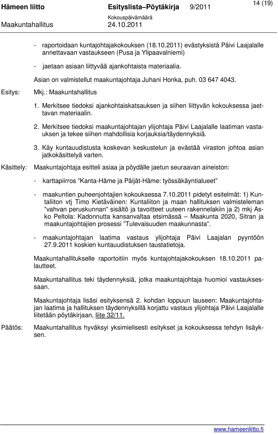 Merkitsee tiedoksi maakuntajohtajan ylijohtaja Päivi Laajalalle laatiman vastauksen ja tekee siihen mahdollisia korjauksia/täydennyksiä. 3.
