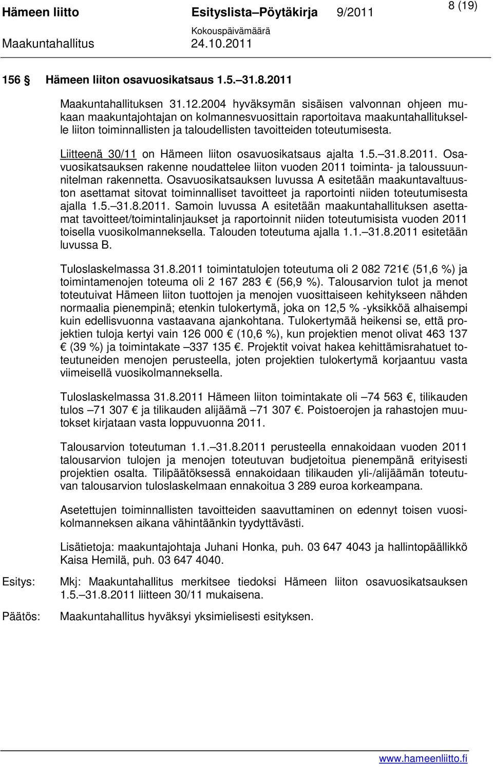 Liitteenä 30/11 on Hämeen liiton osavuosikatsaus ajalta 1.5. 31.8.2011. Osavuosikatsauksen rakenne noudattelee liiton vuoden 2011 toiminta- ja taloussuunnitelman rakennetta.