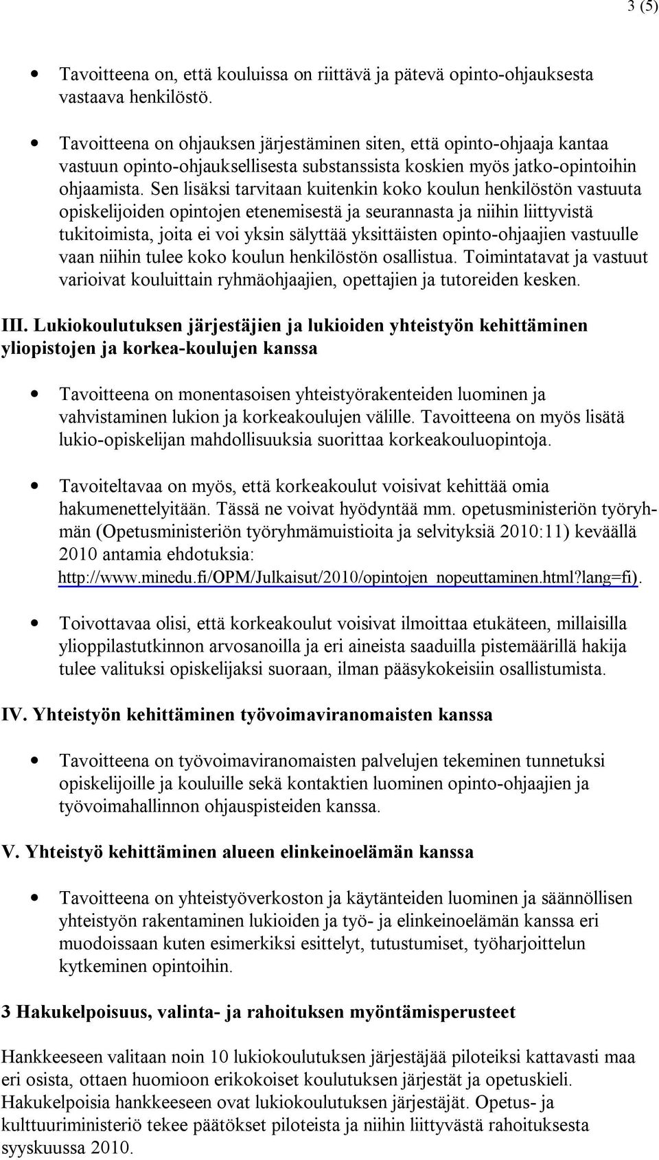 Sen lisäksi tarvitaan kuitenkin koko koulun henkilöstön vastuuta opiskelijoiden opintojen etenemisestä ja seurannasta ja niihin liittyvistä tukitoimista, joita ei voi yksin sälyttää yksittäisten