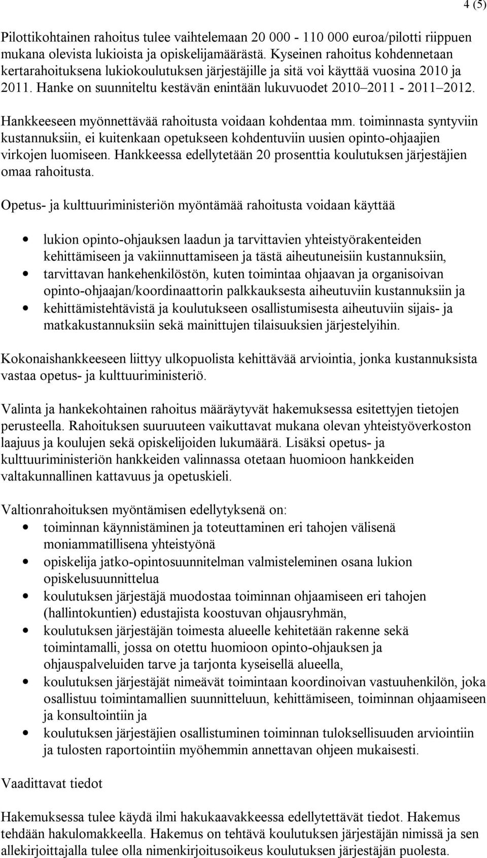 Hankkeeseen myönnettävää rahoitusta voidaan kohdentaa mm. toiminnasta syntyviin kustannuksiin, ei kuitenkaan opetukseen kohdentuviin uusien opinto-ohjaajien virkojen luomiseen.