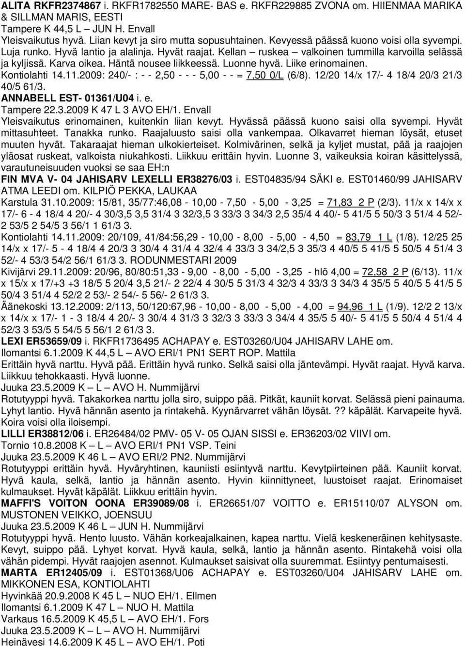 Luonne hyvä. Liike erinomainen. Kontiolahti 14.11.2009: 240/- : - - 2,50 - - - 5,00 - - = 7,50 0/L (6/8). 12/20 14/x 17/- 4 18/4 20/3 21/3 40/5 61/3. ANNABELL EST- 01361/U04 i. e. Tampere 22.3.2009 K 47 L 3 AVO EH/1.