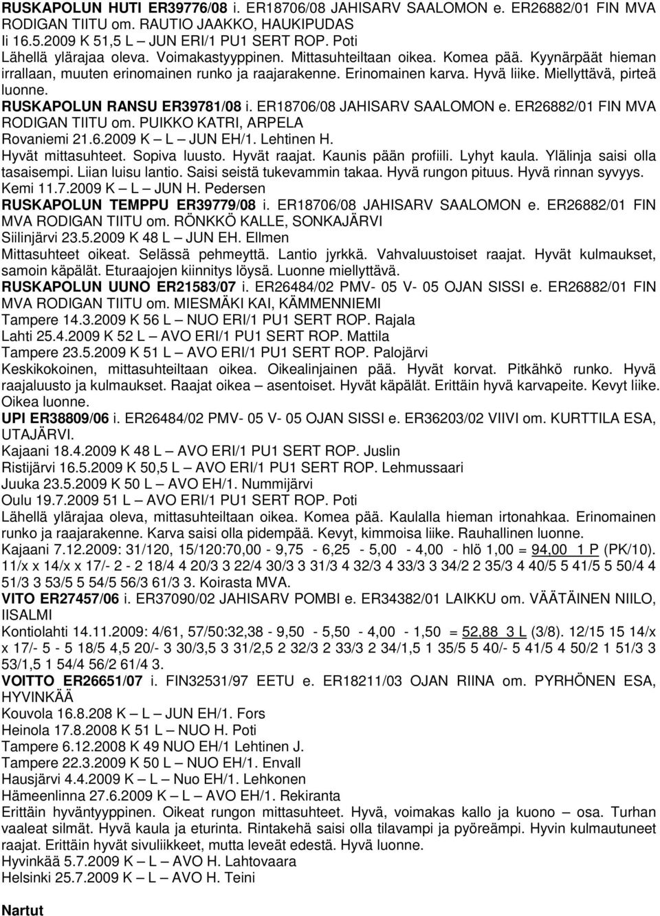 RUSKAPOLUN RANSU ER39781/08 i. ER18706/08 JAHISARV SAALOMON e. ER26882/01 FIN MVA RODIGAN TIITU om. PUIKKO KATRI, ARPELA Rovaniemi 21.6.2009 K L JUN EH/1. Lehtinen H. Hyvät mittasuhteet.