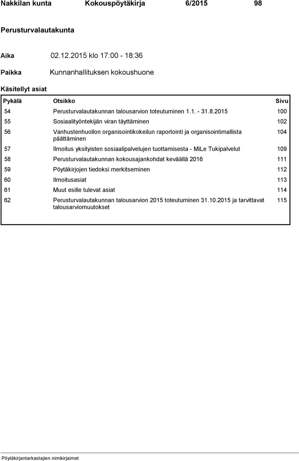 36 Paikka Kunnanhallituksen kokoushuone Käsitellyt asiat Pykälä Otsikko Sivu 54 Perusturvalautakunnan talousarvion toteutuminen 1.1. 31.8.