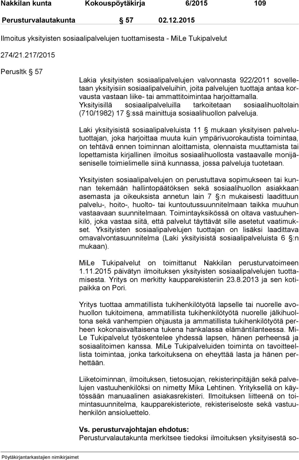 ammattitoimintaa harjoittamalla. Yksityisillä sosiaalipalveluilla tarkoitetaan sosiaalihuoltolain (710/1982) 17 :ssä mainittuja sosiaalihuollon palveluja.