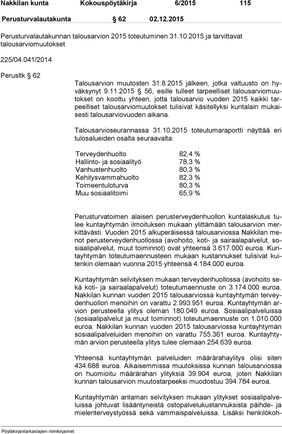 2015 56, esille tulleet tarpeelliset ta lous ar vio muutok set on koottu yhteen, jotta talousarvio vuoden 2015 kaikki tarpeel li set talousarviomuutokset tulisivat käsitellyksi kuntalain mu kaises ti