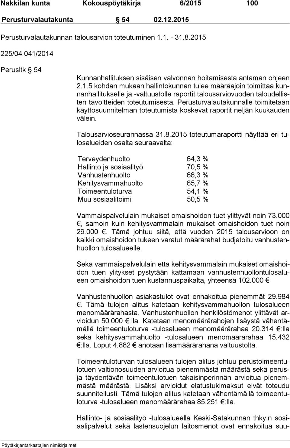 Perusturvalautakunnalle toimitetaan käyt tö suun ni tel man toteutumista koskevat raportit neljän kuukauden vä lein. Talousarvioseurannassa 31.8.