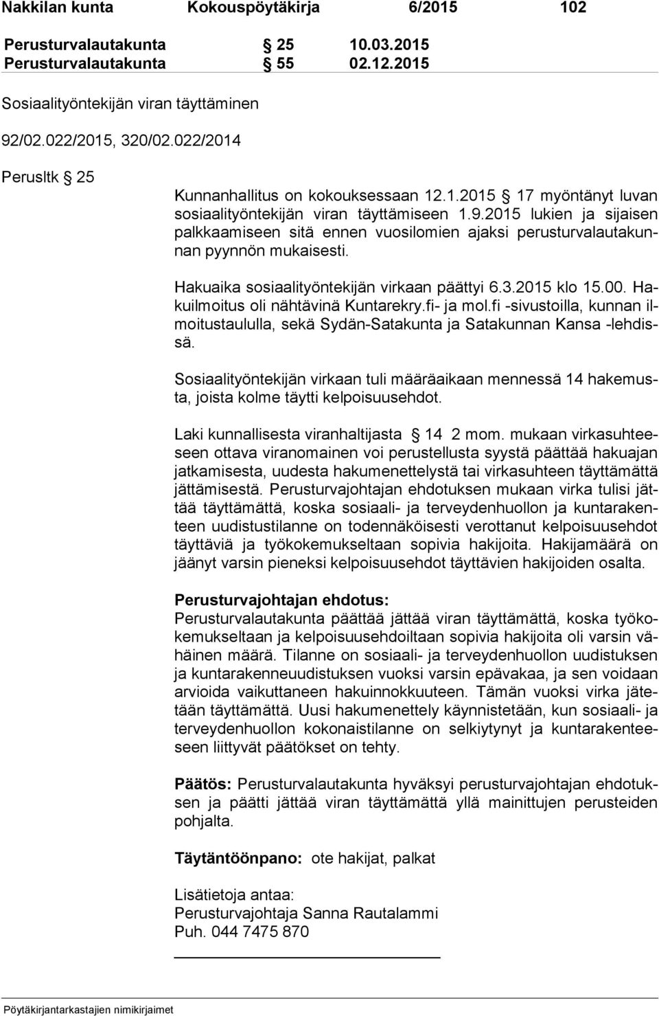 2015 lukien ja sijaisen palk kaa mi seen sitä ennen vuosilomien ajaksi pe rus tur va lau ta kunnan pyynnön mukaisesti. Hakuaika sosiaalityöntekijän virkaan päättyi 6.3.2015 klo 15.00.