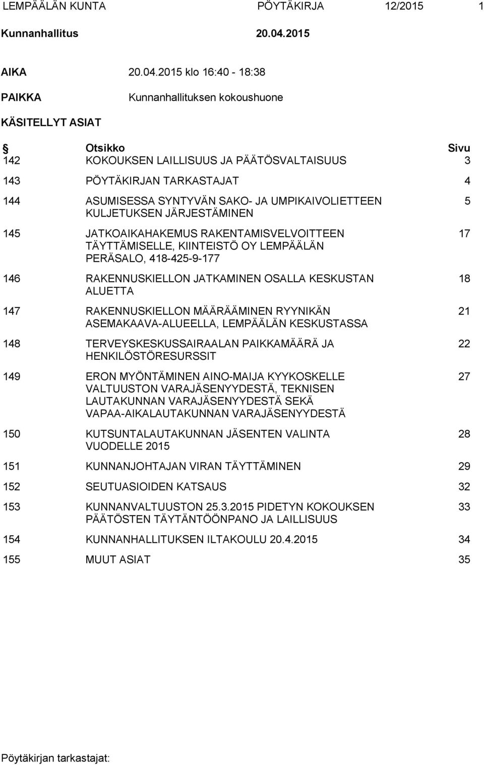 2015 klo 16:40-18:38 PAIKKA Kunnanhallituksen kokoushuone KÄSITELLYT ASIAT Otsikko Sivu 142 KOKOUKSEN LAILLISUUS JA PÄÄTÖSVALTAISUUS 3 143 PÖYTÄKIRJAN TARKASTAJAT 4 144 ASUMISESSA SYNTYVÄN SAKO- JA