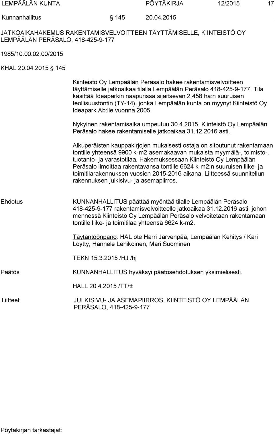 Tila käsittää Ideaparkin naapurissa sijaitsevan 2,458 ha:n suuruisen teollisuustontin (TY-14), jonka Lempäälän kunta on myynyt Kiinteistö Oy Ideapark Ab:lle vuonna 2005.