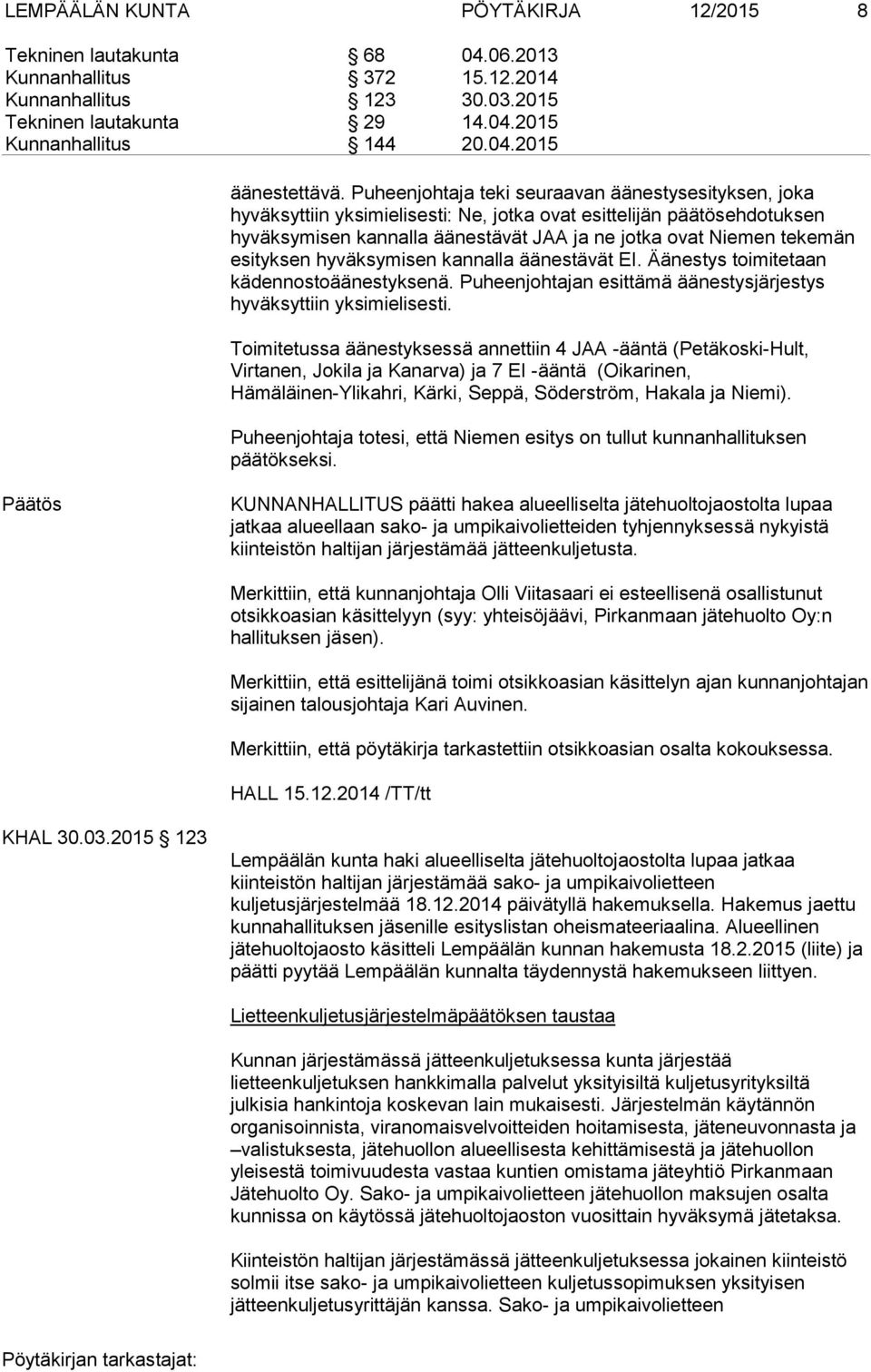 esityksen hyväksymisen kannalla äänestävät EI. Äänestys toimitetaan kädennostoäänestyksenä. Puheenjohtajan esittämä äänestysjärjestys hyväksyttiin yksimielisesti.