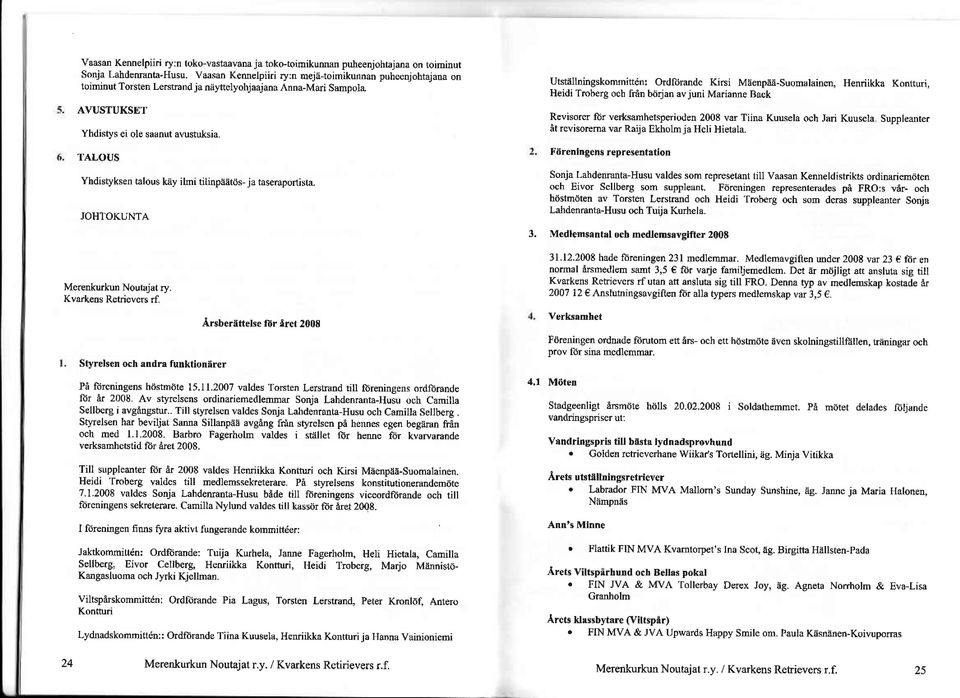 TALOUS Yhdistyksen talous käy ilmi tilinpäätös- ja taseraportista. JOHTOKI.J'}ITA Merenkurkun Noutajat ry. Kvark ns Retrievers rf.