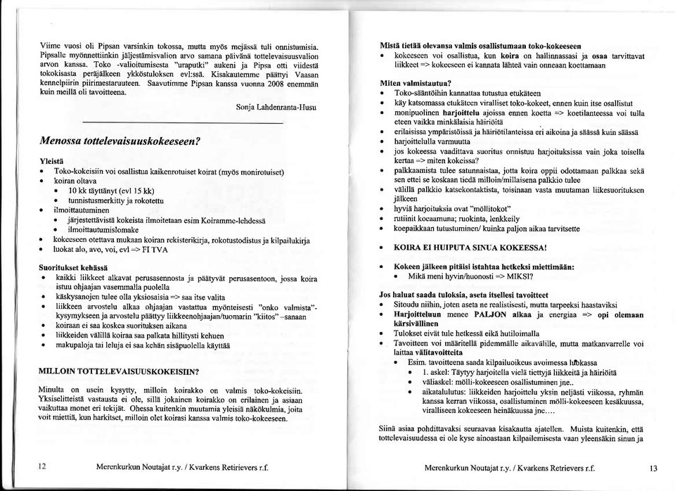 Saarutimme Pipsan kanssa vuonna 2008 enemmåin kuin meillå oli tavoitteena. Me nos s a totte leva is u u s ko ke e s e en?