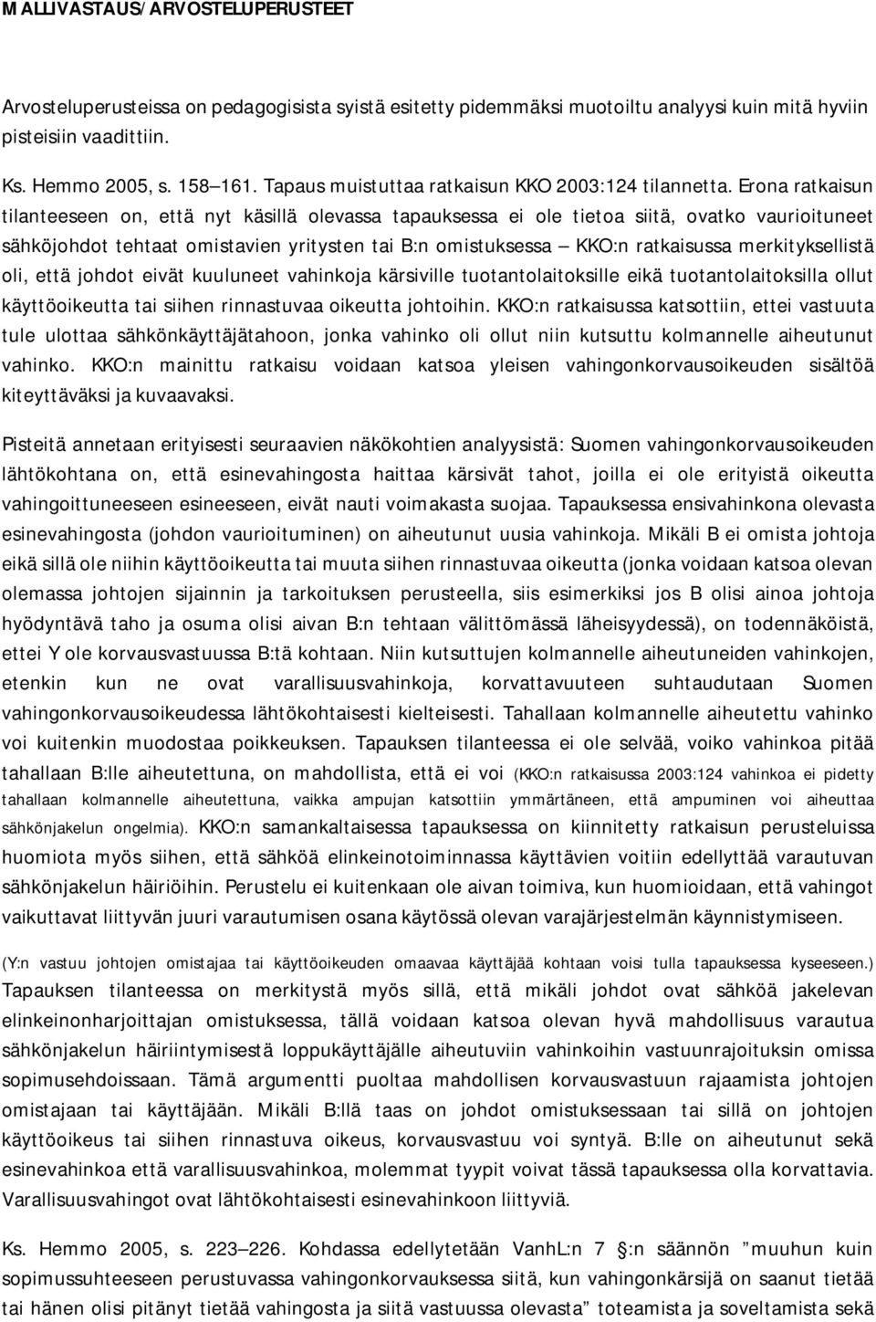 Erona ratkaisun tilanteeseen on, että nyt käsillä olevassa tapauksessa ei ole tietoa siitä, ovatko vaurioituneet sähköjohdot tehtaat omistavien yritysten tai B:n omistuksessa KKO:n ratkaisussa