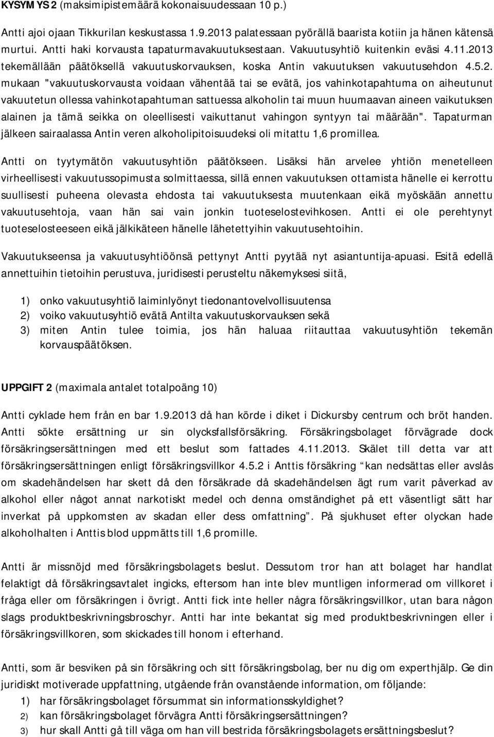 13 tekemällään päätöksellä vakuutuskorvauksen, koska Antin vakuutuksen vakuutusehdon 4.5.2.