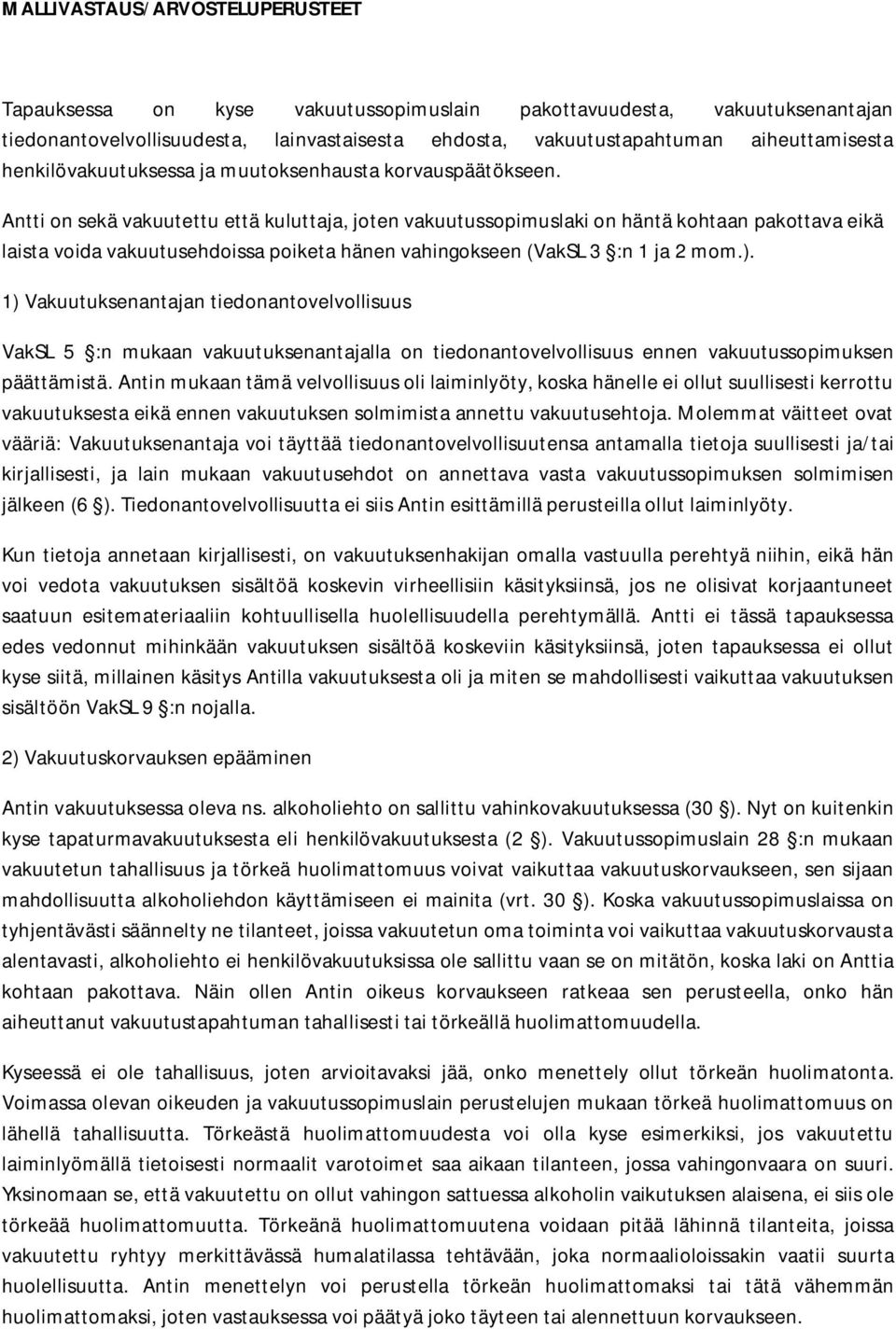 Antti on sekä vakuutettu että kuluttaja, joten vakuutussopimuslaki on häntä kohtaan pakottava eikä laista voida vakuutusehdoissa poiketa hänen vahingokseen (VakSL 3 :n 1 ja 2 mom.).