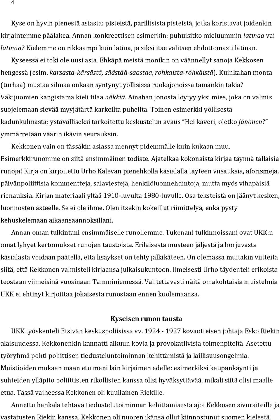 karsasta-kärsästä, säästää-saastaa, rohkaista-röhkäistä). Kuinkahan monta (turhaa) mustaa silmää onkaan syntynyt yöllisissä ruokajonoissa tämänkin takia? Väkijuomien kangistama kieli tilaa näkkiä.