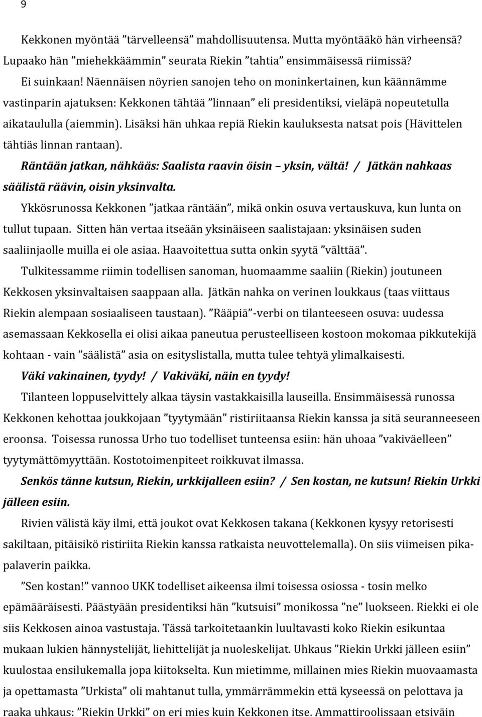 Lisäksi hän uhkaa repiä Riekin kauluksesta natsat pois (Hävittelen tähtiäs linnan rantaan). Räntään jatkan, nähkääs: Saalista raavin öisin yksin, vältä!