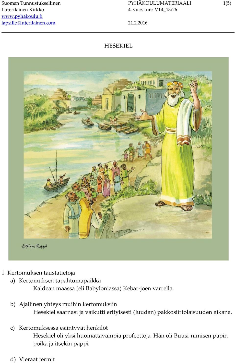 b) Ajallinen yhteys muihin kertomuksiin Hesekiel saarnasi ja vaikutti erityisesti (Juudan) pakkosiirtolaisuuden