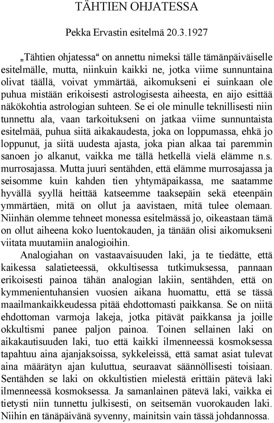 mistään erikoisesti astrologisesta aiheesta, en aijo esittää näkökohtia astrologian suhteen.