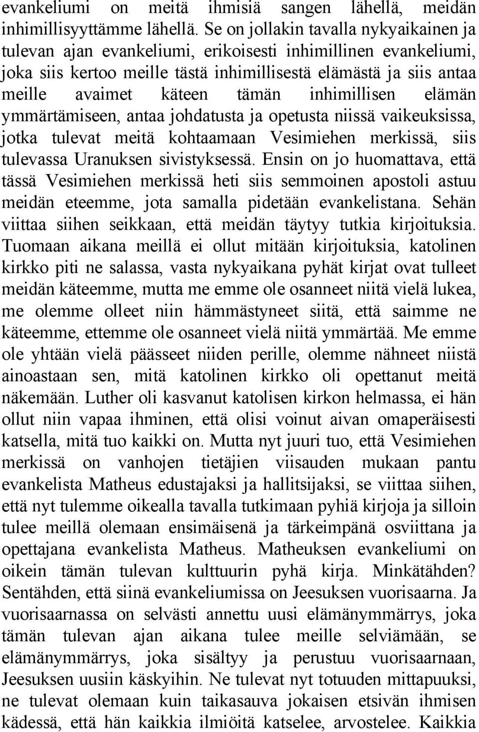 inhimillisen elämän ymmärtämiseen, antaa johdatusta ja opetusta niissä vaikeuksissa, jotka tulevat meitä kohtaamaan Vesimiehen merkissä, siis tulevassa Uranuksen sivistyksessä.