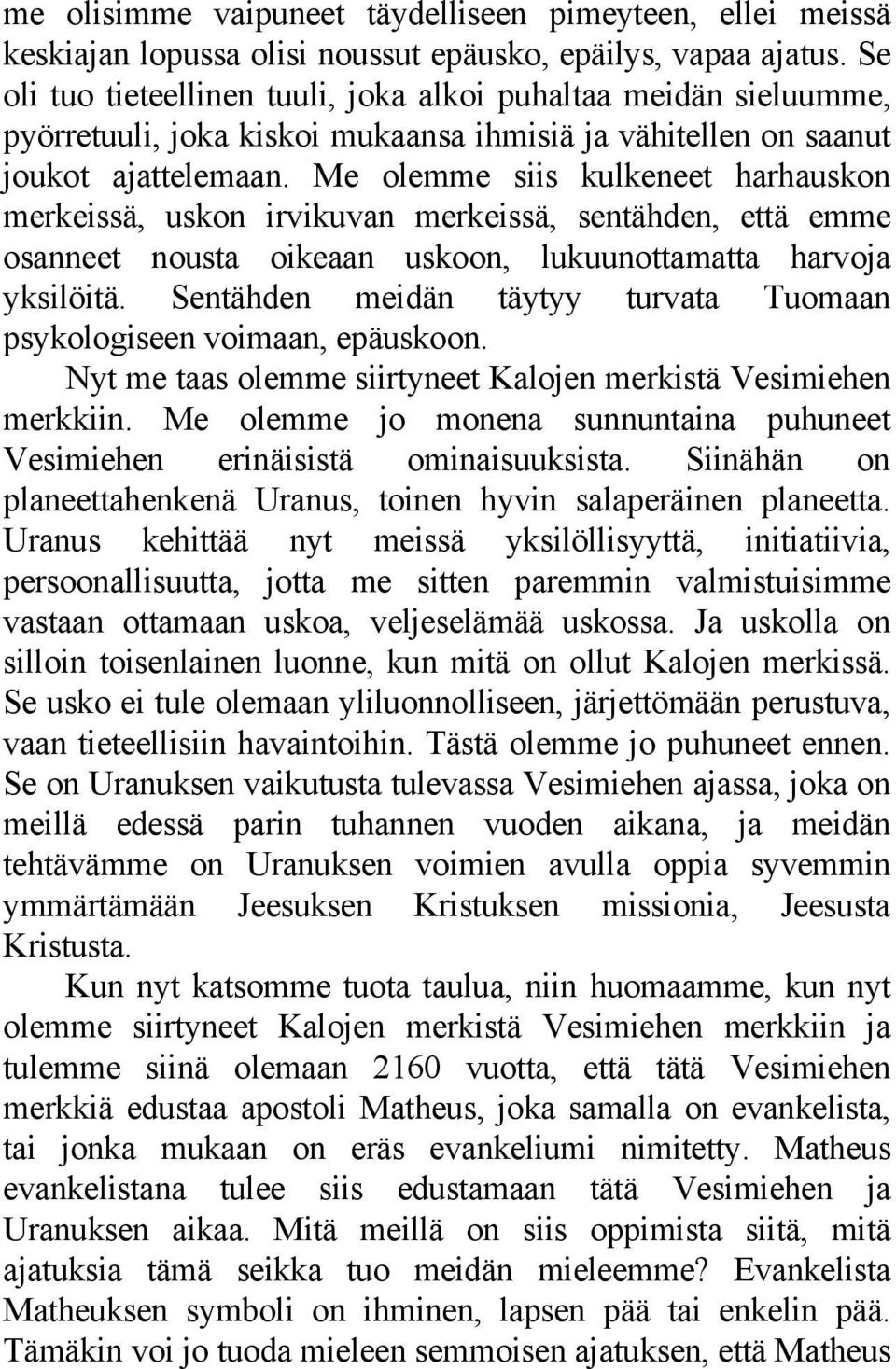 Me olemme siis kulkeneet harhauskon merkeissä, uskon irvikuvan merkeissä, sentähden, että emme osanneet nousta oikeaan uskoon, lukuunottamatta harvoja yksilöitä.