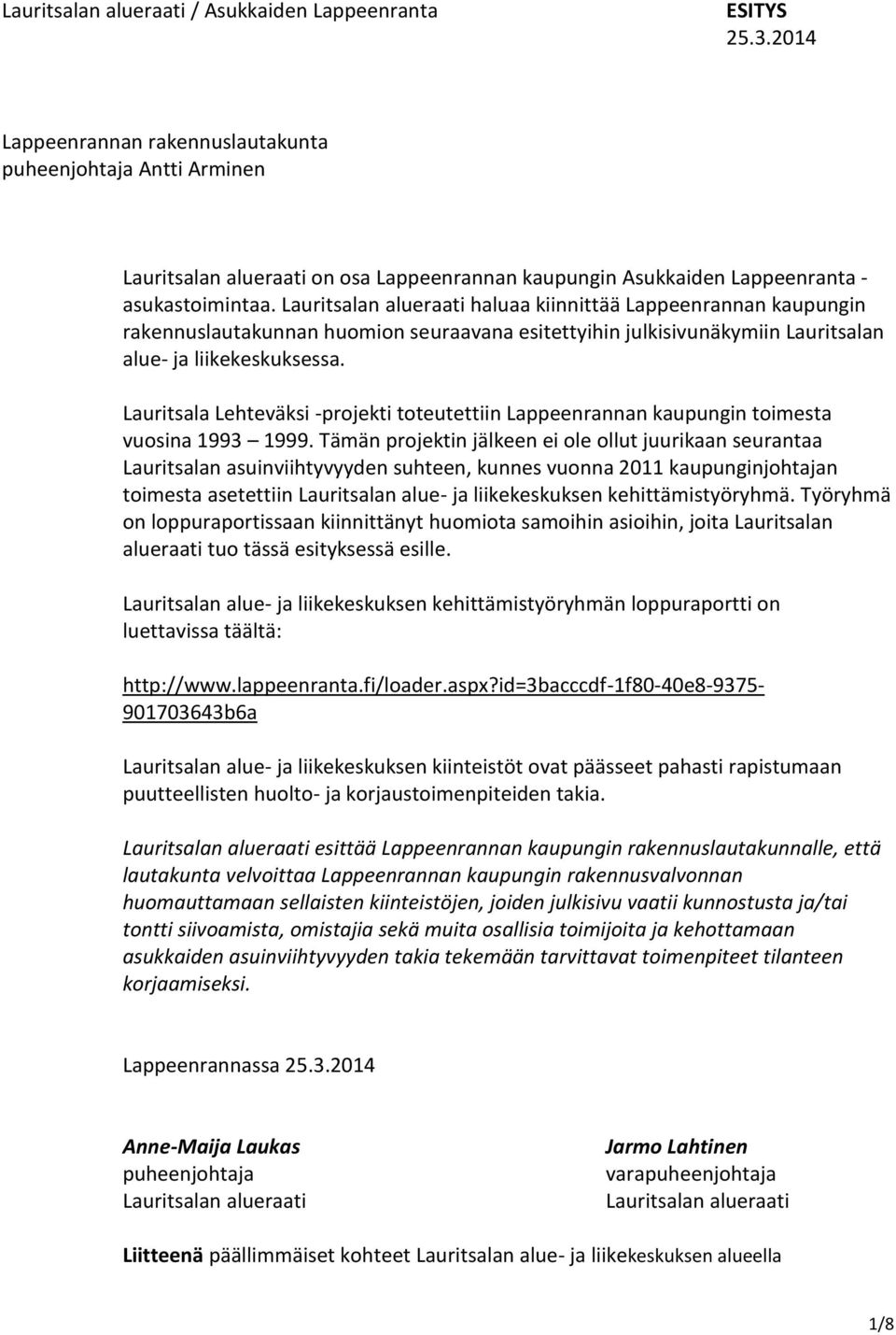 Lauritsalan alueraati haluaa kiinnittää Lappeenrannan kaupungin rakennuslautakunnan huomion seuraavana esitettyihin julkisivunäkymiin Lauritsalan alue- ja liikekeskuksessa.