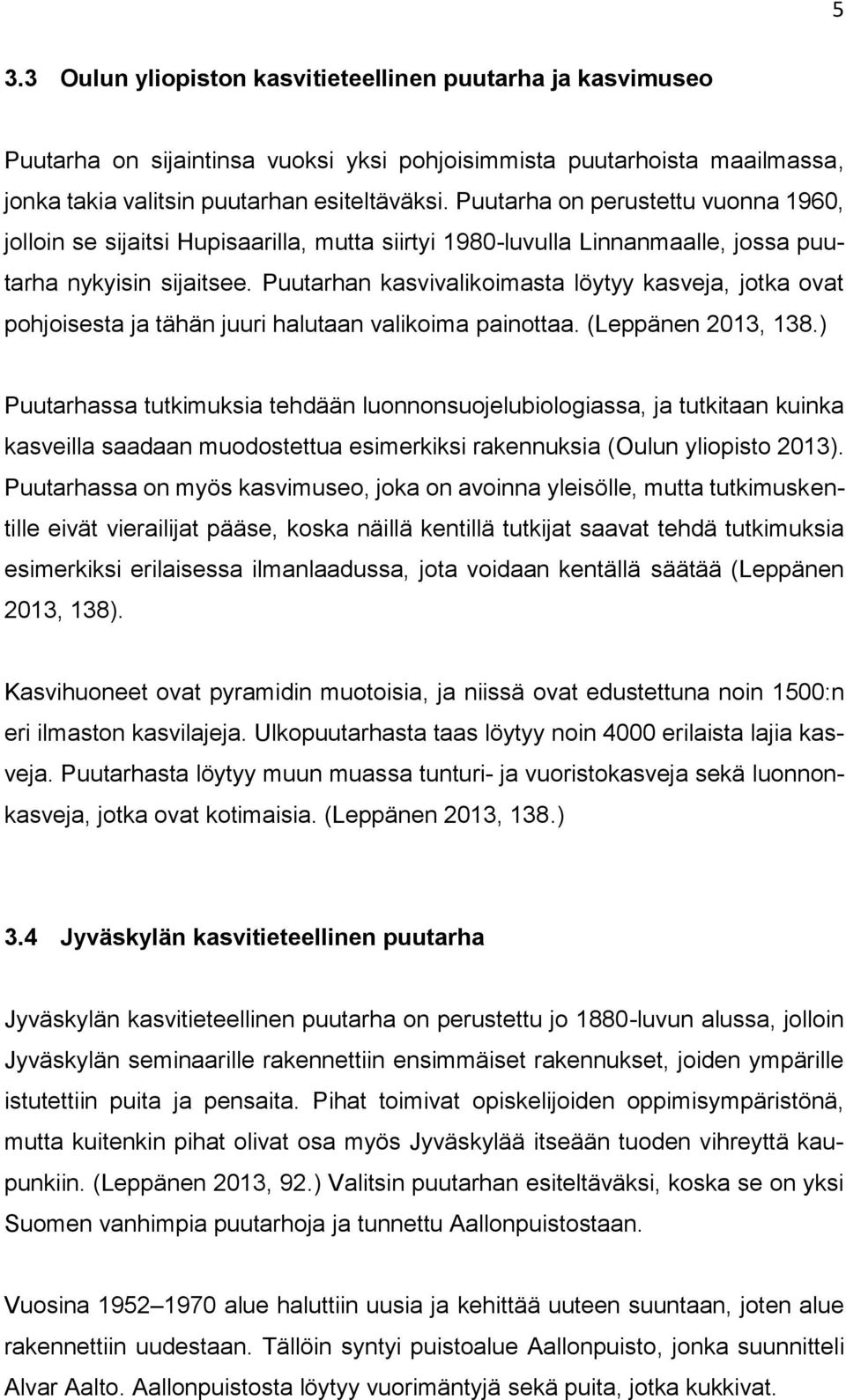 Puutarhan kasvivalikoimasta löytyy kasveja, jotka ovat pohjoisesta ja tähän juuri halutaan valikoima painottaa. (Leppänen 2013, 138.