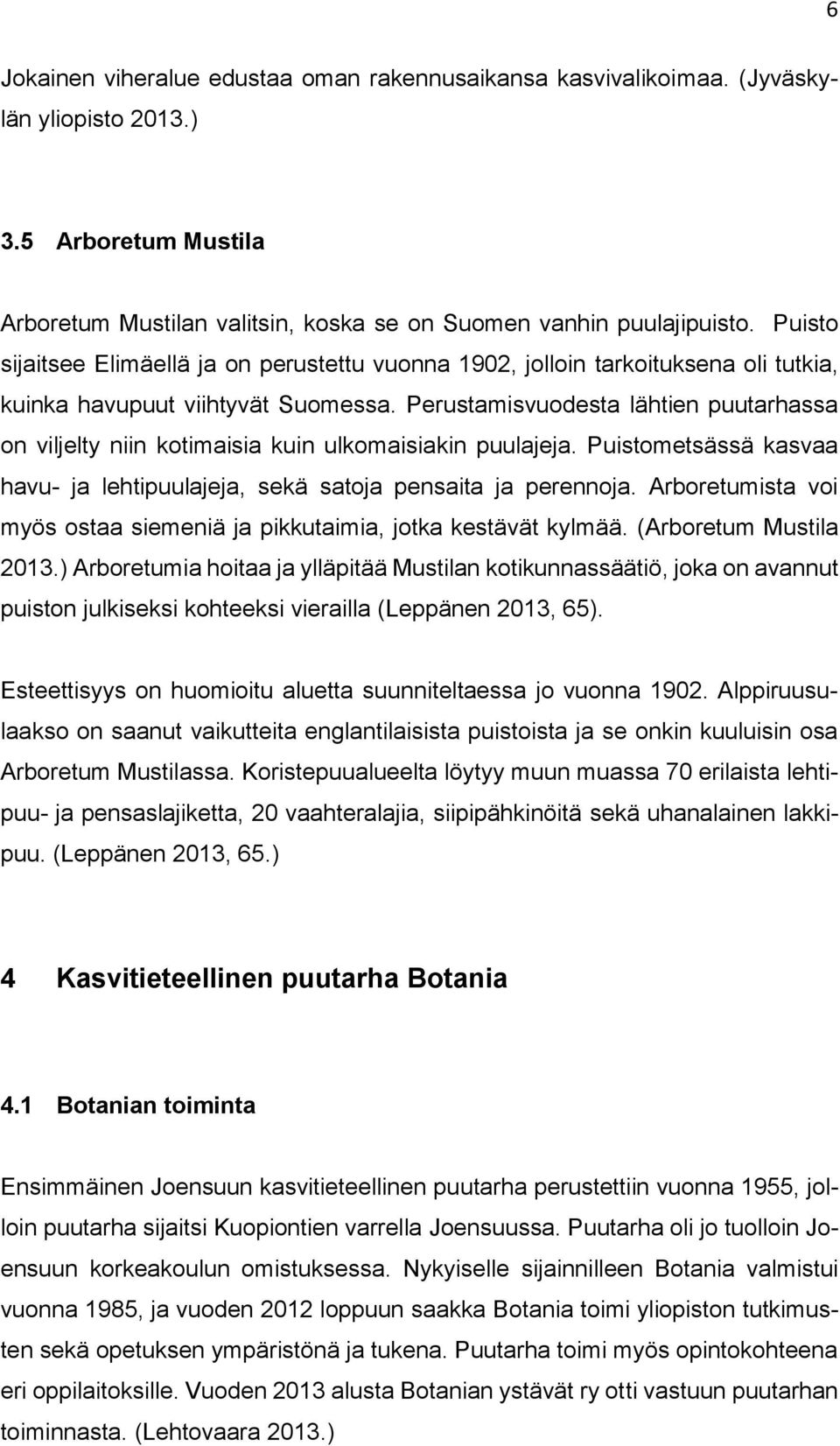 Perustamisvuodesta lähtien puutarhassa on viljelty niin kotimaisia kuin ulkomaisiakin puulajeja. Puistometsässä kasvaa havu- ja lehtipuulajeja, sekä satoja pensaita ja perennoja.