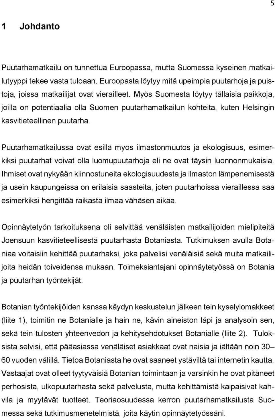 Myös Suomesta löytyy tällaisia paikkoja, joilla on potentiaalia olla Suomen puutarhamatkailun kohteita, kuten Helsingin kasvitieteellinen puutarha.