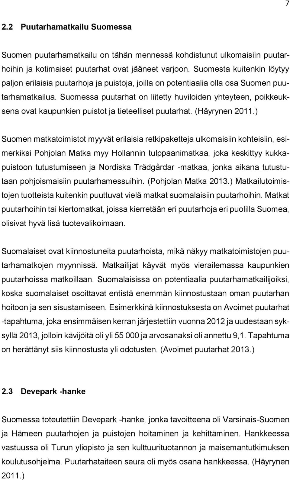 Suomessa puutarhat on liitetty huviloiden yhteyteen, poikkeuksena ovat kaupunkien puistot ja tieteelliset puutarhat. (Häyrynen 2011.